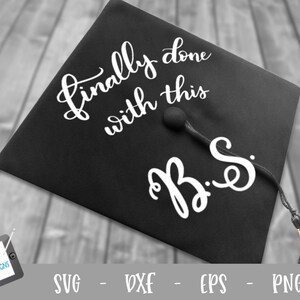 May include: A black graduation cap with white text that reads "finally done with this B.S."
