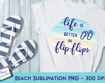 Beach Sublimation Design | Life is better in flip flops | PNG file for print, print and cut and sublimation - Cricut and Silhouette