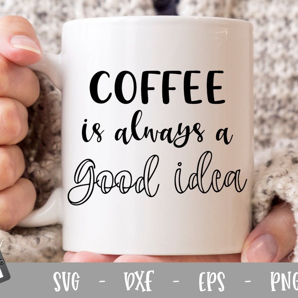 Coffee SVG -  Coffee is always a good idea - cut file for Cricut and Silhouette - Svg, Eps, Png, Dxf