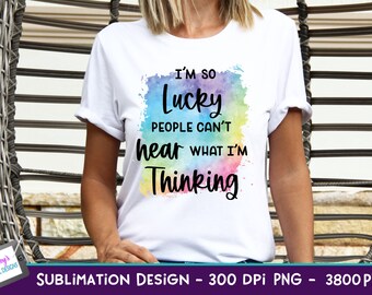 I'm So Lucky People Can't Hear What I'm Thinking Sublimation Design | Funny PNG | Funny Sublimation Design | Sarcastic PNG