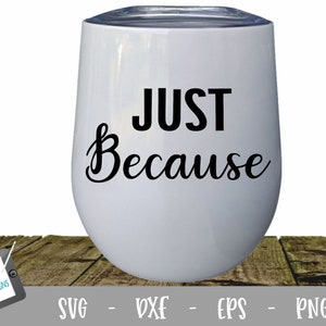 Just Because Wine Glass SVG - Wine glass cut file for Cricut and Silhouette - Svg, Png, Eps, Dxf