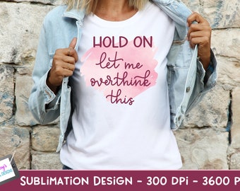 Hold On Let Me Overthink This Sublimation Design | Overthinker | Funny PNG | Funny Sublimation Design | Sarcastic PNG