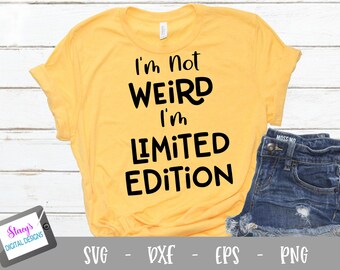I'm not weird I'm limited edition SVG - Funny SVG cut file for Cricut and Silhouette, Svg Eps Png Dxf