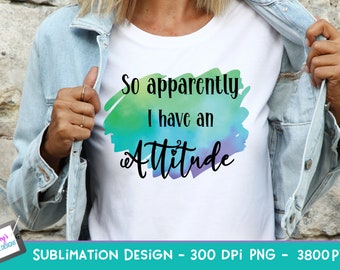 So Apparently I Have an Attitude Sublimation Design | Sarcastic Quote PNG | Sarcastic PNG | Funny PNG