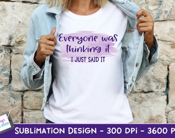 Everyone Was Thinking It I Just Said It Sublimation Design | Funny PNG | Funny Sublimation Design | Sarcastic PNG