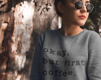Ok But first Coffee Sweatshirt Coffee Lover Coffee Shirt Coffee Sweater Popular Coffee Tee Coffee Lover Gift Coffee Gift First coffee shirt