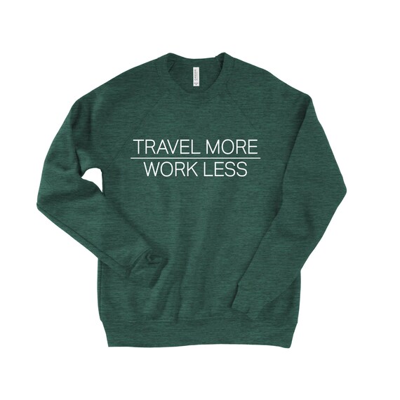 Travel More Work Less Sweatshirt
