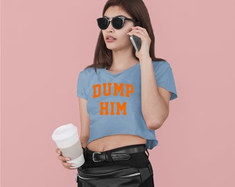 Dump Him Shirt, Dump Him Crop Top, Dump Him Baby Tee, Trending T-shirts, Feminist Shirt, Y2K Shirt, Free Britney Crop Top, 90's Shirt