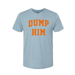 May include: A light blue t-shirt with the text "DUMP HIM" in orange.
