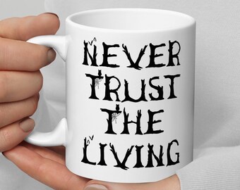 Never Trust The Living - Halloween goth coffee mug white ceramic tea vampire undead zombie