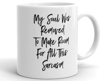 My Soul Was Removed To Make Room For All This Sarcasm ceramic coffee mug sarcastic sarcasm mug funny gift