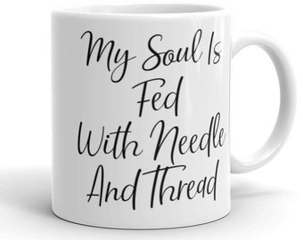 My Soul Is Fed With Needle And Thread sewing mug sewist seamstress quilting quilter needlework embroidery gift coffee mug