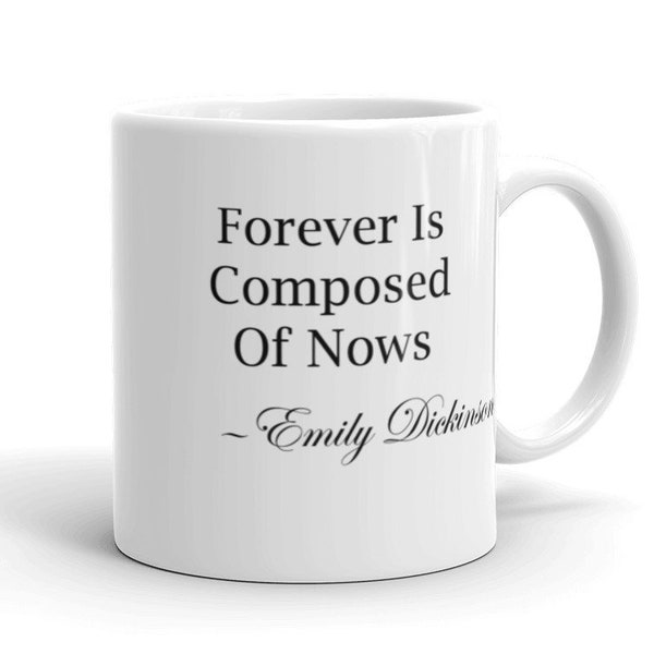 Forever Is Composed Of Nows | Emily Dickinson | coffee tea mug poetry quote