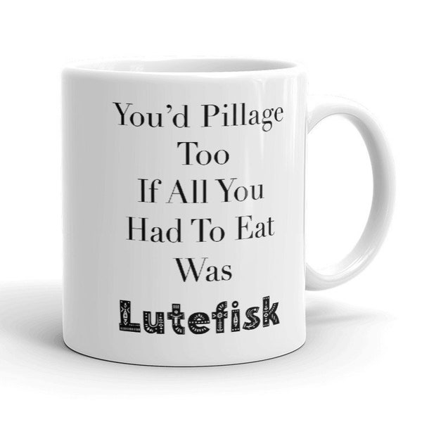 You'd Pillage Too If All You Had To Eat Was Lutefisk coffee tea mug scandinavian norwegian viking humor funny mug