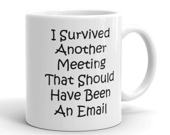 I Survived Another Meeting That Should Have Been An Email mug funny office coworker coffee mug