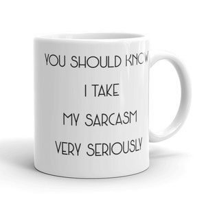 You Should Know I Take My Sarcasm Very Seriously sarcasm mug funny sarcastic humor ceramic coffee mug