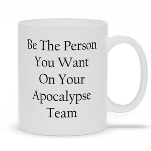 Be The Person You Want On Your Apocalypse Team coffee tea mug zombie humor funny mug