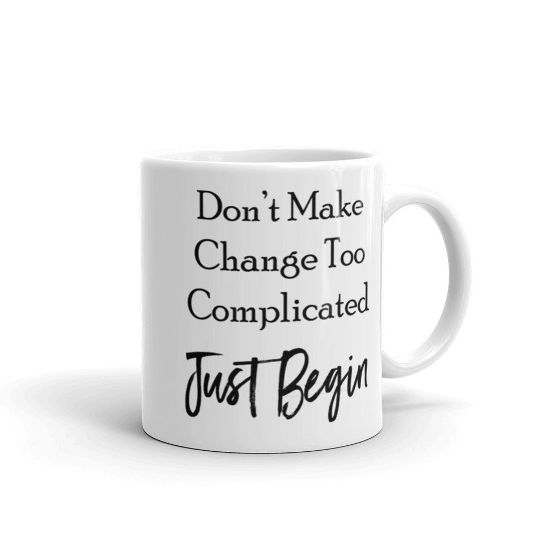 Don't Make Change Too Complicated Just Begin Mug Inspirational Quote ...