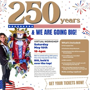 May include: A promotional image for a virtual workshop. The image features a woman holding a patriotic wreath with red, white, and blue accents. Text includes "250 years" and "Virtual Workshop Saturday May 16th". The workshop focuses on wreath design.