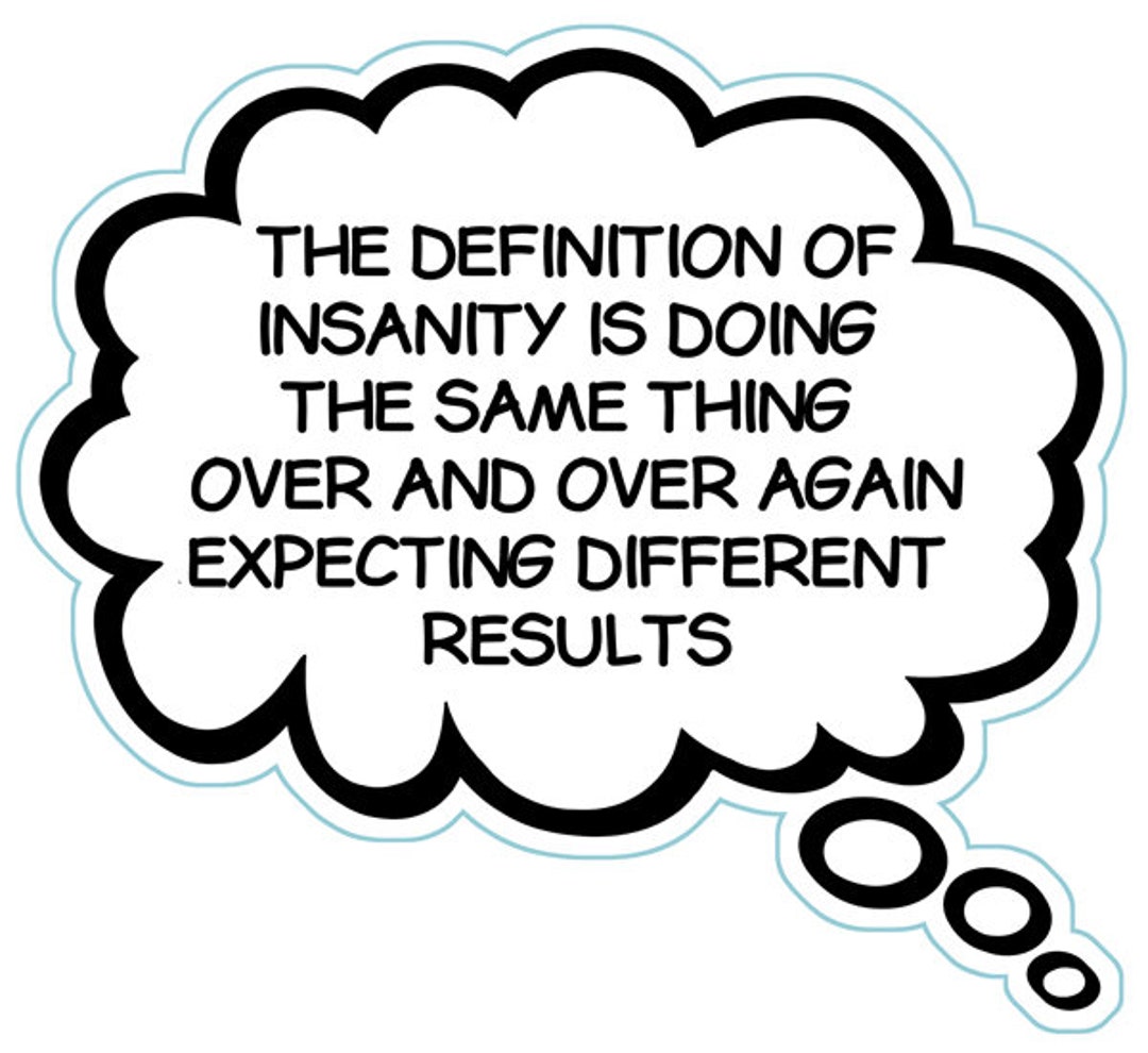 “insanity is doing the same thing over and over again and expecting different results. Over and over again and again. Облако мыслей. Thing over перевод. Thing over перевод.