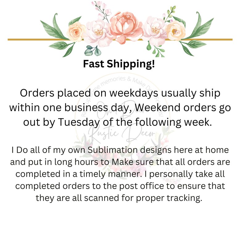 May include: Text overlay on a floral background with the words "Fast Shipping!" and "Orders placed on weekdays usually ship within one business day, Weekend orders go out by Tuesday of the following week."