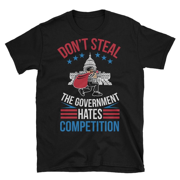 Don't Steal The Government Hates Competition Funny Libertarian Freedom T-Shirt