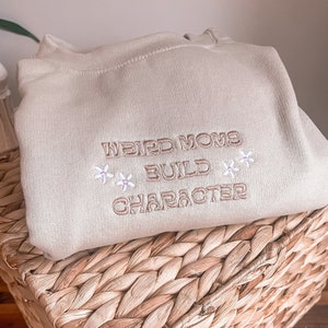 Weird Moms Build Character, embroidered sweatshirt mama, Cozy Crewneck for Mom, Motherhood Sweatshirt, Funny Gift for Mom from Daughter