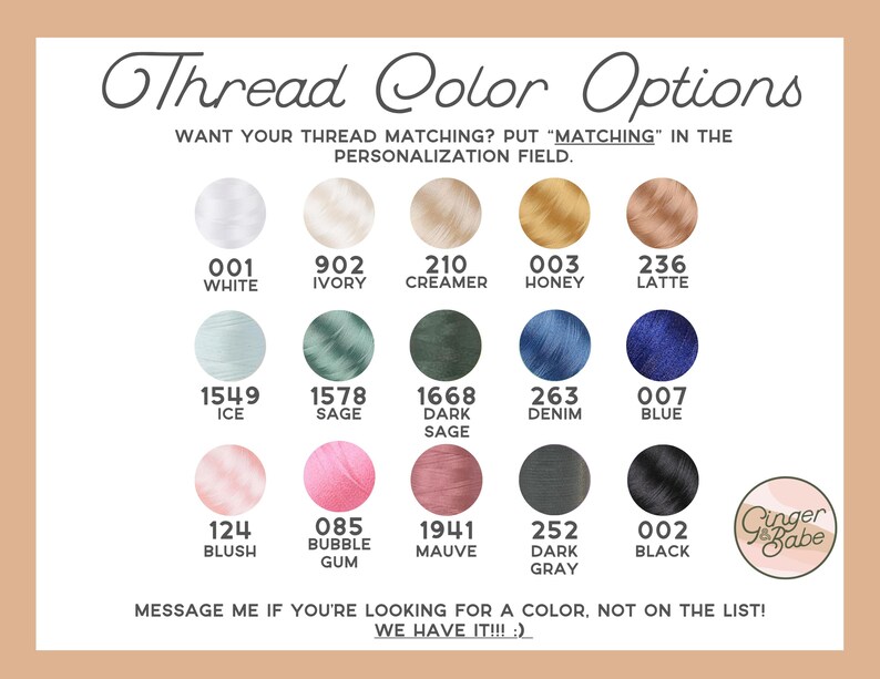 May include: A chart of thread color options for sewing and crafting projects. The chart includes 14 different thread colors with their corresponding numbers and names, such as white, ivory, cream, honey, latte, ice, sage, dark sage, denim, blue, blush, bubble gum, mauve, dark gray, and black. The chart also includes the text "Want your thread matching? Put "matching" in the personalization field."