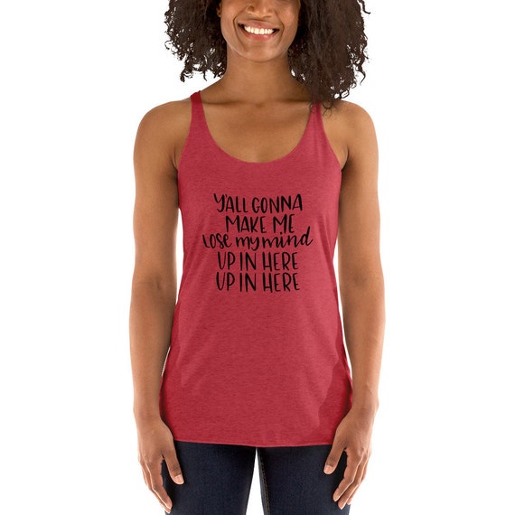 Y All Gonna Make Me Lose My Mind Women S Racerback Etsy