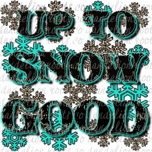 Up to snow Good  Sublimation PNG Digital Download