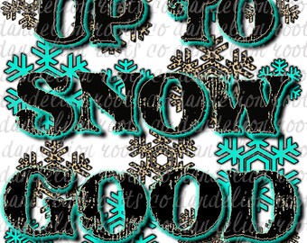 Up to snow Good  Sublimation PNG Digital Download