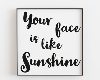 Your face is like Sunshine print, typography print, phrase print, sunshine print, nursery decor