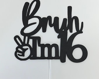 Bruh I’m 16 cake topper, teenager cake topper, 16th birthday decorations, Bruh cake topper