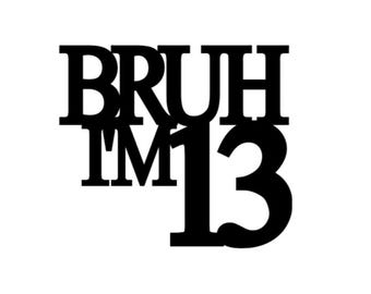 Bruh I’m 13 cake topper, teenager cake topper, 13th birthday decorations, Bruh cake topper