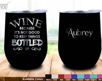 Double Insulated 12oz Stainless Steel Wine Tumbler. Laser Engraved. Wine Because It's Not Good To Keep Things Bottled Up