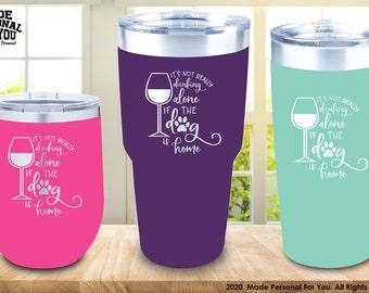 Its Not Really Drinking Alone if the Dog is Home Laser Engraved Stainless Steel Tumbler. 12/20/30oz Sizes. Perfect gift for Mom
