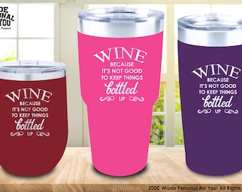 Wine Because Its not good to keep things bottled up Laser Engraved Stainless Steel Tumbler. 12/20/30oz Sizes. Perfect gift for Her or Him