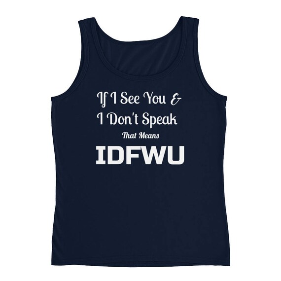 If I see You And I Don't Speak That Means IDFWU Cardi B Ladies' Bodak Yellow Hip Hop Trending I Don't Fuck With You Tank Top