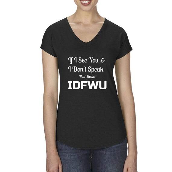 If I see You And I Don't Speak That Means IDFWU Cardi B Ladies' Bodak Yellow Hip Hop Trending I Don't Fuck With You V Neck Shirt