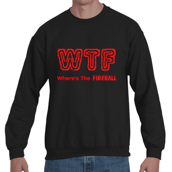 WTF Where's The Fireball Whiskey Funny College Frat sorority Club Drunk Party Unisex Cinnamon Liquor alcohol Sweatshirt sweater Hip Hop Jack