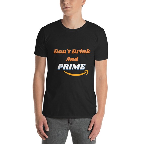 Don't Drink And Prime Funny Amazon Prime Day Drinking Shirt Drunk Shopping Gag Gift Short-Sleeve Unisex T-Shirt