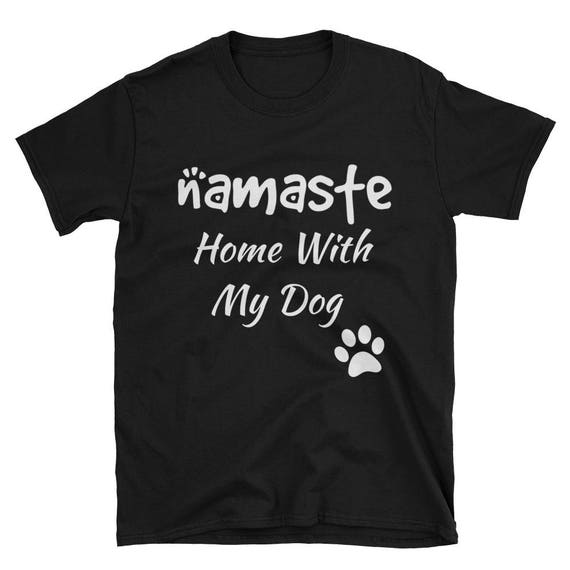 Namaste Home With My Dog Funny Dog Parent Mom Dad Short-Sleeve Mens women's Unisex shirt Gift tee Fur Baby T-Shirt
