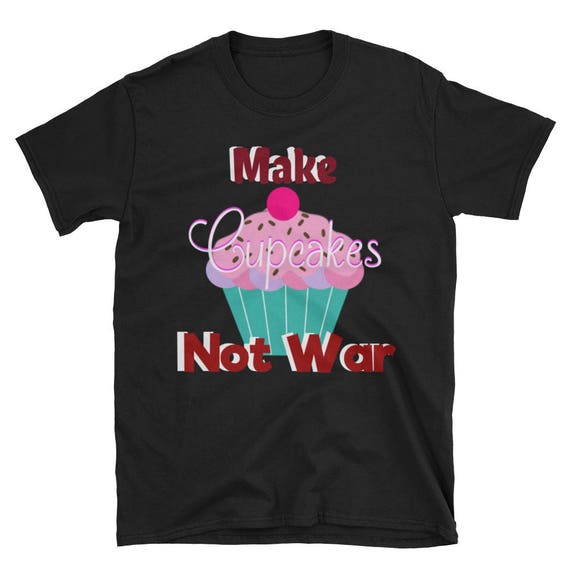 Make Cupcakes Not War Peace Love Shirt Anti War Short-Sleeve Make Love Not War Unisex Peace T-Shirt USA