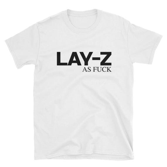 Lay-Z As Fuck Funny Tee Short-Sleeve Unisex T-Shirt