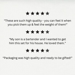 May include: Five-star reviews for a product. The reviews highlight the high quality of the product, its weight, and the fact that it was a gift that was well-received. The text reads: "These are such high quality - you can feel it when you pick them up & feel the weight of them!" "My son is a bartender and I wanted to get him this set for his house. He loved them." "Packaging was high quality and ready to be gifted!"