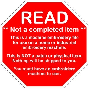 May include: Red octagonal stop sign with white text that reads "READ** Not a completed item **This is a machine embroidery file for use on a home or industrial embroidery machine. This is NOT a patch or physical item. Nothing will be shipped to you. You must have an embroidery machine to use."