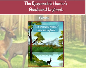 The Responsible Hunter’s Guide and Logbook| Hunting Checklist| Hunting Tips and Tricks | Setting and Hunt | Camp | Tracks and Shoot to Kill