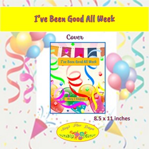 May include: A colorful book cover with balloons and streamers. The title is "I've Been Good All Week" and the author is Mary J Simpson. The cover is 8.5 x 11 inches.
