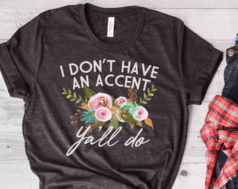 Southern Accent, Southern Mama, Southern Shirt, Southern Girl, Southern Mom, I Don't Have an Accent Y'all Do, Bella Canvas - Item 6003