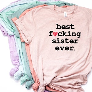 Best Sister Ever, Sister TShirt, Sister Shirt, Funny Sister Shirt, Best Sister, Sister Tee, Sister Gift, Best Fucking Sister Ever -Item 6203